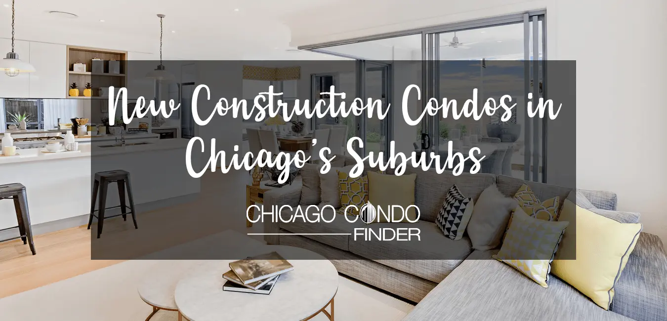 New Construction Condos in Chicago's Suburbs Buyers Should Consider
